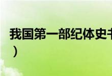 我國第一部紀(jì)體史書（我國第一部紀(jì)傳體史書）