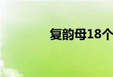 復(fù)韻母18個（復(fù)韻母18個）