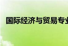 國際經(jīng)濟與貿(mào)易專業(yè)學什么（課程有哪些）