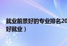 就業(yè)前景好的專業(yè)排名2022（2022文科生女生學什么專業(yè)好就業(yè)）
