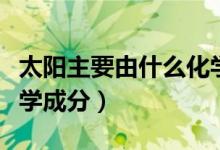 太陽(yáng)主要由什么化學(xué)成分組成（太陽(yáng)的主要化學(xué)成分）