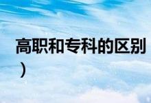 高職和?？频膮^(qū)別（高職和大專有哪些區(qū)別？）