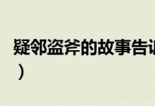 疑鄰盜斧的故事告訴我們什么道理(疑鄰盜斧)