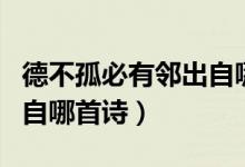 德不孤必有鄰出自哪個(gè)著作（德不孤必有鄰出自哪首詩(shī)）