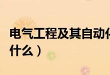 電氣工程及其自動(dòng)化專(zhuān)業(yè)課程有哪些（主要學(xué)什么）