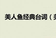 美人魚經(jīng)典臺(tái)詞（美人魚名場(chǎng)面臺(tái)詞收錄）