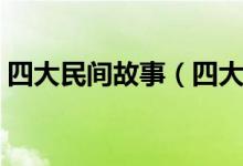 四大民間故事（四大民間傳說(shuō)你知道幾個(gè)？）