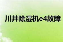 川井除濕機e4故障（川井除濕機風(fēng)扇不轉(zhuǎn)）
