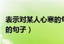 表示對(duì)某人心寒的句子英語（表示對(duì)某人心寒的句子）