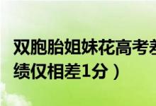 雙胞胎姐妹花高考差兩分（雙胞胎姐妹高考成績僅相差1分）