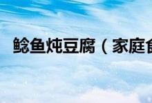鯰魚(yú)燉豆腐（家庭食補(bǔ)名菜之鯰魚(yú)燉豆腐）