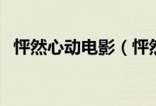 怦然心動(dòng)電影(怦然心動(dòng)完整版多長(zhǎng)時(shí)間)