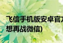 飛信手機(jī)版安卓官方下載(飛信升級(jí)“和飛信”想再戰(zhàn)微信)