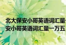 北大保安小哥英語(yǔ)詞匯量一萬五m（現(xiàn)實(shí)版掃地僧！北大保安小哥英語(yǔ)詞匯量一萬五）