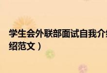 學(xué)生會(huì)外聯(lián)部面試自我介紹模板(學(xué)生會(huì)外聯(lián)部面試自我介紹范文)