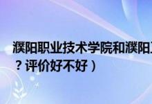 濮陽(yáng)職業(yè)技術(shù)學(xué)院和濮陽(yáng)工學(xué)院（濮陽(yáng)職業(yè)技術(shù)學(xué)院怎么樣？評(píng)價(jià)好不好）