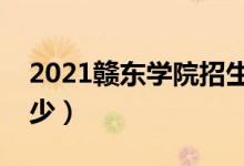 2021贛東學(xué)院招生計(jì)劃（各省招生人數(shù)是多少）