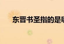 東晉書圣指的是哪位（東晉書圣是誰）