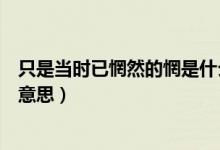 只是當時已惘然的惘是什么意思（只是當時已惘然惘然什么意思）