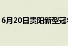 6月20日貴陽(yáng)新型冠狀病毒肺炎疫情最新消息