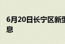 6月20日長(zhǎng)寧區(qū)新型冠狀病毒肺炎疫情最新消息