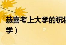 恭喜考上大學(xué)的祝福語(yǔ)（怎么祝賀別人考上大學(xué)）
