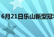 6月21日樂(lè)山新型冠狀病毒肺炎疫情最新消息