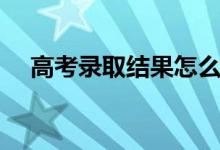 高考錄取結(jié)果怎么查（查詢(xún)方法有哪些）