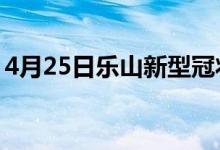 4月25日樂(lè)山新型冠狀病毒肺炎疫情最新消息
