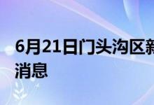 6月21日門頭溝區(qū)新型冠狀病毒肺炎疫情最新消息