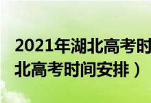 2021年湖北高考時間安排及科目（2021年湖北高考時間安排）