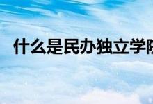 什么是民辦獨(dú)立學(xué)院（什么是民辦高校？）