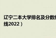 遼寧二本大學排名及分數(shù)線2021（遼寧二本大學排名及分數(shù)線2022）