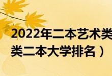 2022年二本藝術(shù)類院校排名（2022全國(guó)藝術(shù)類二本大學(xué)排名）