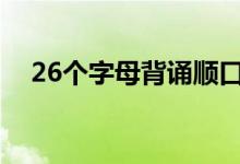 26個(gè)字母背誦順口溜（巧記口訣是什么）