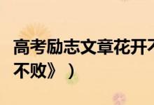 高考勵志文章花開不?。ǜ呖紕钪疚恼隆痘ㄩ_不敗》）