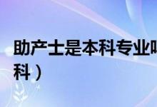 助產(chǎn)士是本科專(zhuān)業(yè)嗎（助產(chǎn)專(zhuān)業(yè)是文科還是理科）