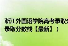 浙江外國(guó)語(yǔ)學(xué)院高考錄取分?jǐn)?shù)線(xiàn)(2018浙江外國(guó)語(yǔ)學(xué)院各省錄取分?jǐn)?shù)線(xiàn)【最新】)