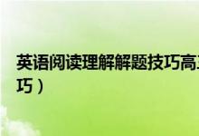 英語閱讀理解解題技巧高三(英語閱讀理解九大題型解題技巧)