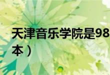 天津音樂(lè)學(xué)院是985211（天津音樂(lè)學(xué)院是幾本）