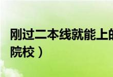 剛過(guò)二本線就能上的大學(xué)（有哪些適合報(bào)考的院校）