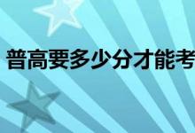 普高要多少分才能考上（錄取分?jǐn)?shù)線(xiàn)是多少）
