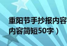 重陽節(jié)手抄報(bào)內(nèi)容簡短20字（重陽節(jié)手抄報(bào)內(nèi)容簡短50字）