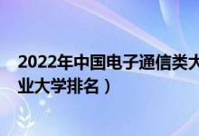 2022年中國(guó)電子通信類大學(xué)排名（2022年中國(guó)網(wǎng)絡(luò)工程專業(yè)大學(xué)排名）
