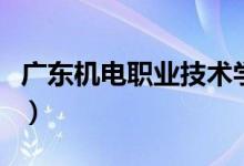 廣東機電職業(yè)技術(shù)學(xué)院評價好不好（排名第幾）