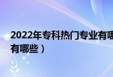 2022年?？茻衢T專業(yè)有哪些（2022男生專科十大最好專業(yè)有哪些）