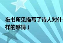 夜書(shū)所見(jiàn)描寫(xiě)了詩(shī)人對(duì)什么的感情（夜書(shū)所見(jiàn)表達(dá)了詩(shī)人怎樣的感情）