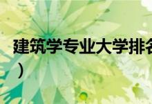 建筑學(xué)專業(yè)大學(xué)排名（全國大學(xué)建筑學(xué)排行榜）