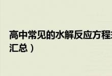 高中常見的水解反應(yīng)方程式(高中化學(xué)常見水解反應(yīng)方程式匯總)