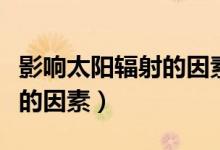 影響太陽(yáng)輻射的因素思維導(dǎo)圖(影響太陽(yáng)輻射的因素)